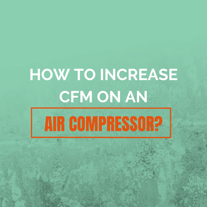 How to Increase CFM on An Air Compressor